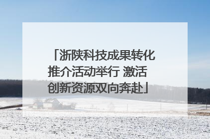 浙陕科技成果转化推介活动举行 激活创新资源双向奔赴