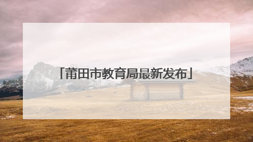 莆田市教育局最新发布