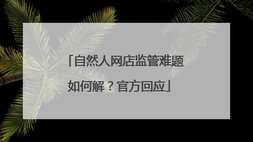 自然人网店监管难题如何解？官方回应