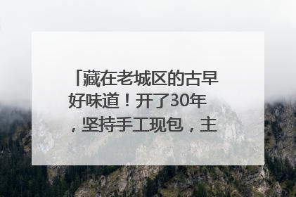 藏在老城区的古早好味道！开了30年，坚持手工现包，主打一个新鲜