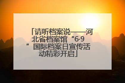 请听档案说——河北省档案馆“6·9”国际档案日宣传活动精彩开启