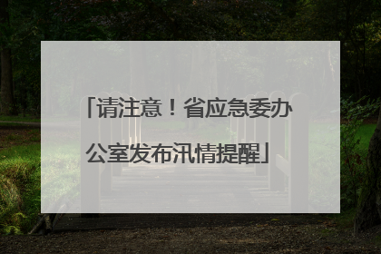 请注意！省应急委办公室发布汛情提醒