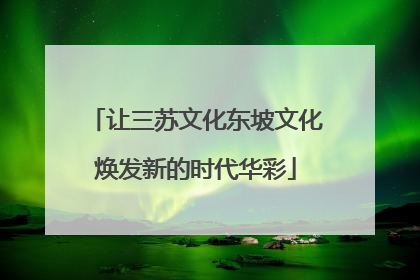 让三苏文化东坡文化焕发新的时代华彩