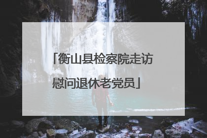 衡山县检察院走访慰问退休老党员