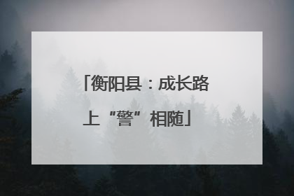 衡阳县：成长路上“警”相随