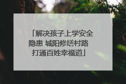 解决孩子上学安全隐患 城阳修缮村路打通百姓幸福道