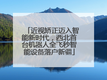 近视矫正迈入智能新时代，西北首台机器人全飞秒智能设备落户新疆