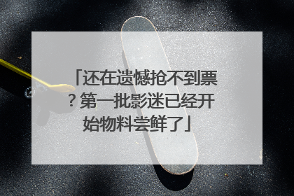 还在遗憾抢不到票？第一批影迷已经开始物料尝鲜了