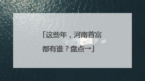 这些年，河南首富都有谁？盘点→