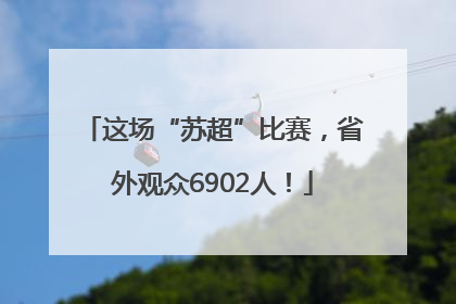 这场“苏超”比赛，省外观众6902人！