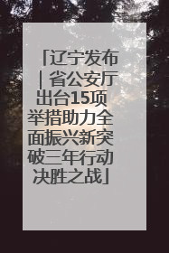 辽宁发布｜省公安厅出台15项举措助力全面振兴新突破三年行动决胜之战