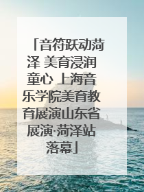 音符跃动菏泽 美育浸润童心 上海音乐学院美育教育展演山东省展演·菏泽站落幕