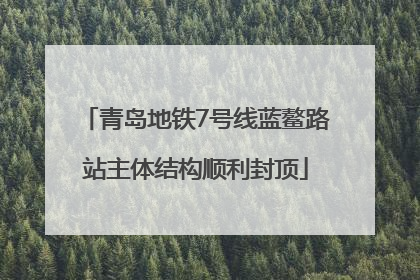 青岛地铁7号线蓝鳌路站主体结构顺利封顶