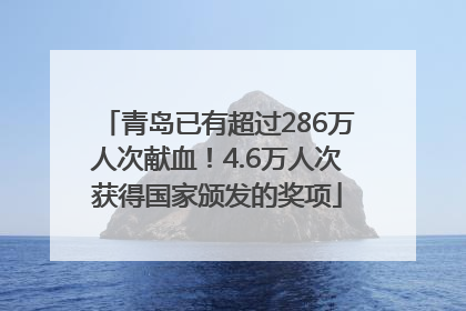 青岛已有超过286万人次献血！4.6万人次获得国家颁发的奖项