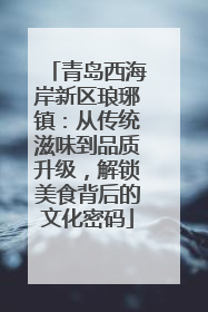 青岛西海岸新区琅琊镇：从传统滋味到品质升级，解锁美食背后的文化密码