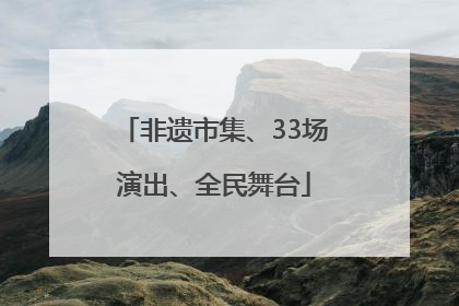 非遗市集、33场演出、全民舞台