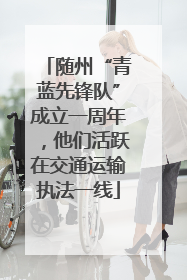 随州“青蓝先锋队”成立一周年，他们活跃在交通运输执法一线