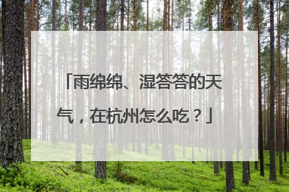 雨绵绵、湿答答的天气，在杭州怎么吃？