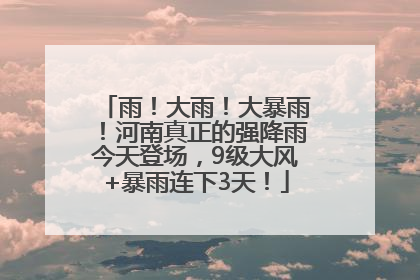 雨！大雨！大暴雨！河南真正的强降雨今天登场，9级大风+暴雨连下3天！