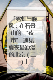 霓虹与晚风：在石景山的 “夜市” 遇见夏夜最浪漫的北京（二）