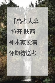 高考大幕拉开 陕西神木家长满怀期待送考
