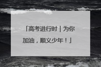 高考进行时｜为你加油，顺义少年！