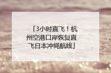 3小时直飞！杭州空港口岸恢复直飞日本冲绳航线