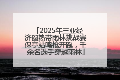 2025年三亚经济圈热带雨林挑战赛保亭站鸣枪开跑，千余名选手穿越雨林