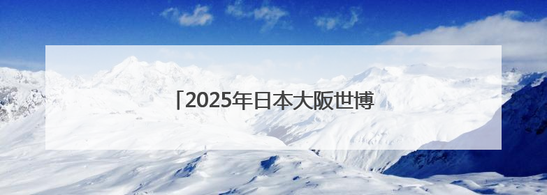 2025年日本大阪世博会中国馆广西活动周启幕
