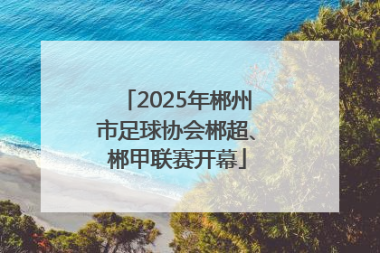 2025年郴州市足球协会郴超、郴甲联赛开幕