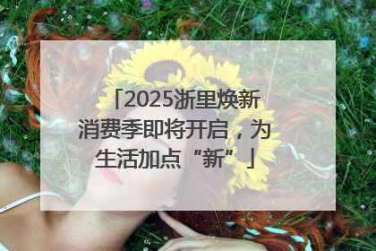 2025浙里焕新消费季即将开启，为生活加点“新”