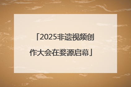 2025非遗视频创作大会在婺源启幕
