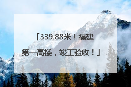 339.88米！福建第一高楼，竣工验收！