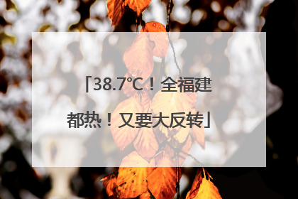 38.7℃！全福建都热！又要大反转