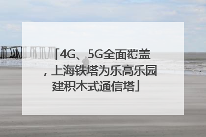 4G、5G全面覆盖，上海铁塔为乐高乐园建积木式通信塔