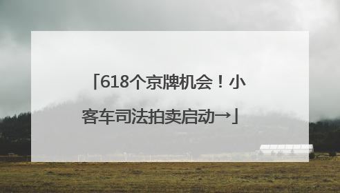 618个京牌机会！小客车司法拍卖启动→