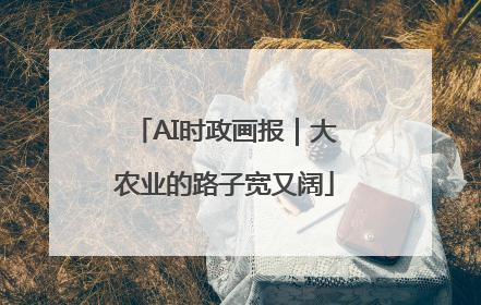 AI时政画报｜大农业的路子宽又阔