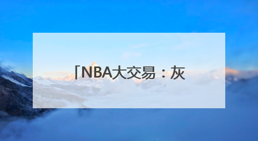 NBA大交易：灰熊将贝恩交易至魔术，换来波普、安东尼及多个首轮签
