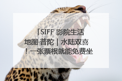 SIFF 影院生活地图·普陀｜水陆双喜！一张票根就能免费坐苏州河游船～